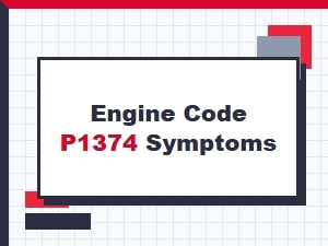 Engine Code P1374 Symptoms and Causes